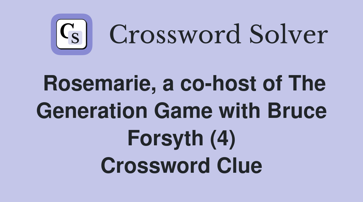 Rosemarie, a cohost of The Generation Game with Bruce Forsyth (4) Crossword Clue Answers